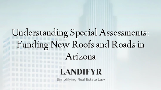 Understanding Special Assessments: Funding New Roofs and Roads in Arizona