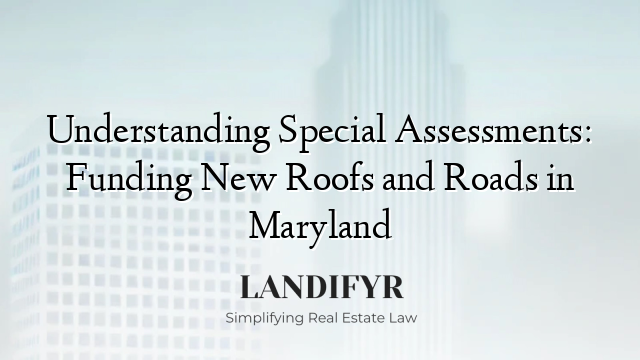 Understanding Special Assessments: Funding New Roofs and Roads in Maryland