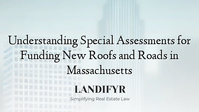 Understanding Special Assessments for Funding New Roofs and Roads in Massachusetts