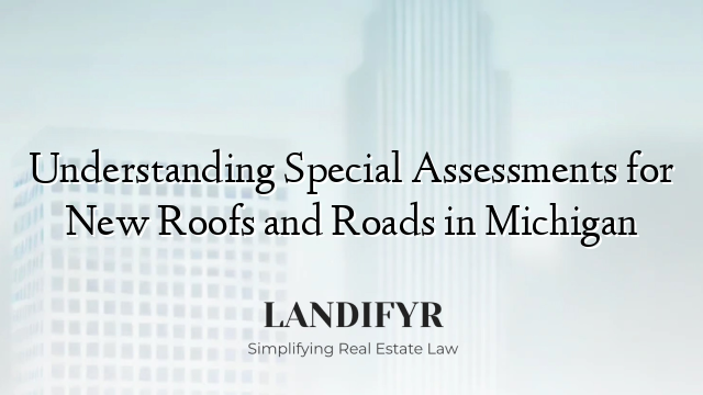 Understanding Special Assessments for New Roofs and Roads in Michigan