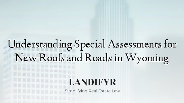 Understanding Special Assessments for New Roofs and Roads in Wyoming