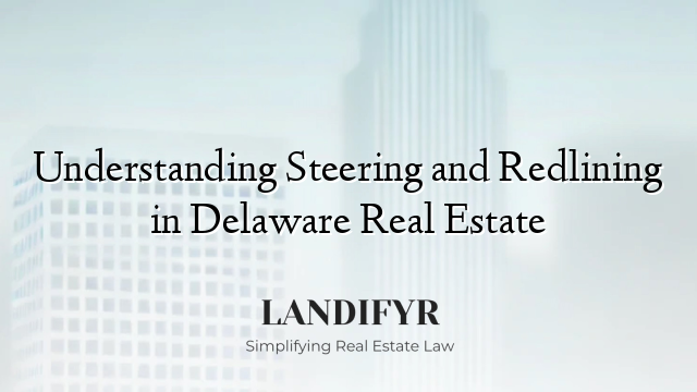 Understanding Steering and Redlining in Delaware Real Estate