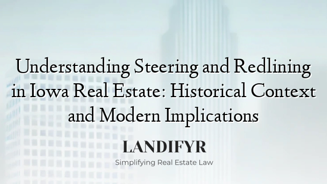 Understanding Steering and Redlining in Iowa Real Estate: Historical Context and Modern Implications