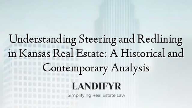 Understanding Steering and Redlining in Kansas Real Estate: A Historical and Contemporary Analysis