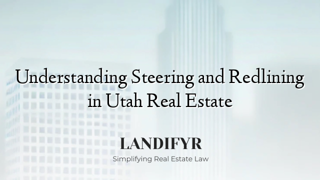 Understanding Steering and Redlining in Utah Real Estate