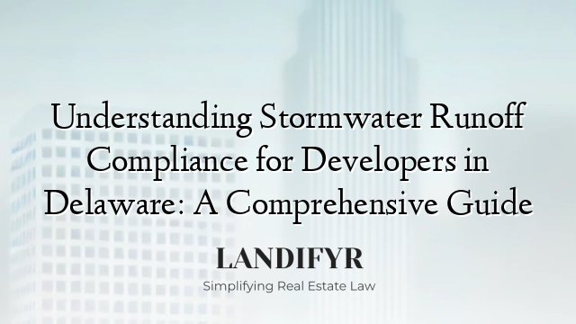 Understanding Stormwater Runoff Compliance for Developers in Delaware: A Comprehensive Guide