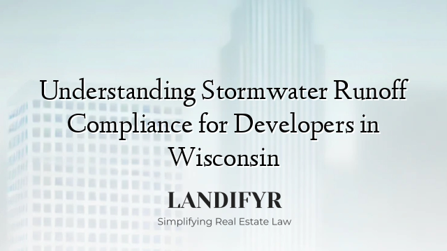 Understanding Stormwater Runoff Compliance for Developers in Wisconsin