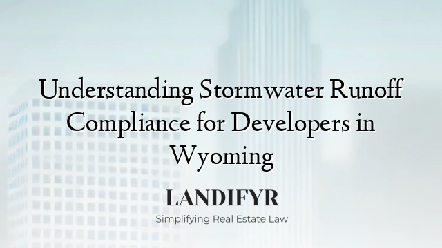 Understanding Stormwater Runoff Compliance for Developers in Wyoming