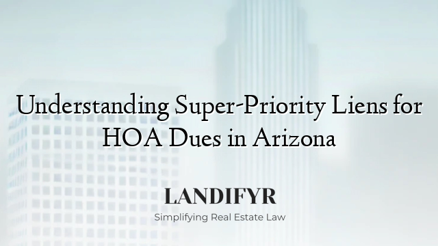 Understanding Super-Priority Liens for HOA Dues in Arizona
