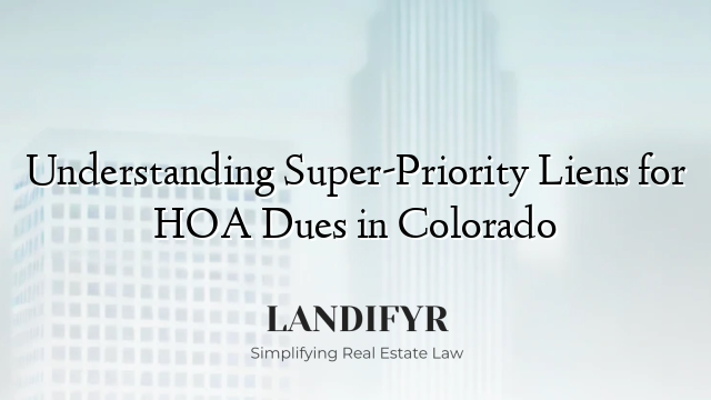 Understanding Super-Priority Liens for HOA Dues in Colorado