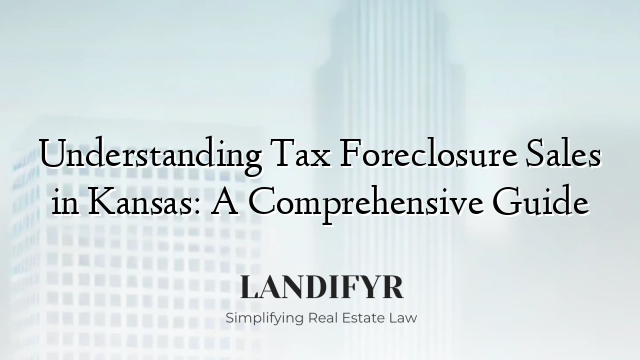 Understanding Tax Foreclosure Sales in Kansas: A Comprehensive Guide