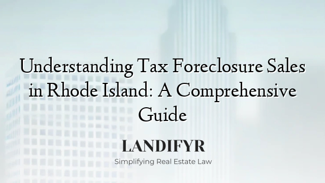 Understanding Tax Foreclosure Sales in Rhode Island: A Comprehensive Guide
