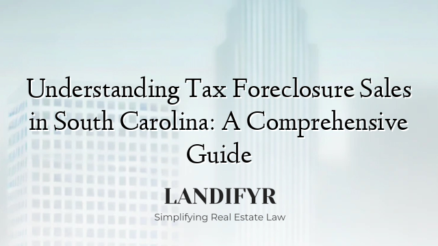 Understanding Tax Foreclosure Sales in South Carolina: A Comprehensive Guide