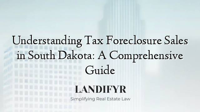 Understanding Tax Foreclosure Sales in South Dakota: A Comprehensive Guide
