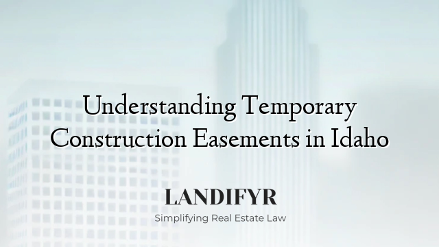 Understanding Temporary Construction Easements in Idaho