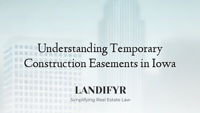 Understanding Temporary Construction Easements in Iowa