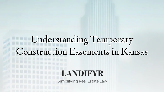 Understanding Temporary Construction Easements in Kansas