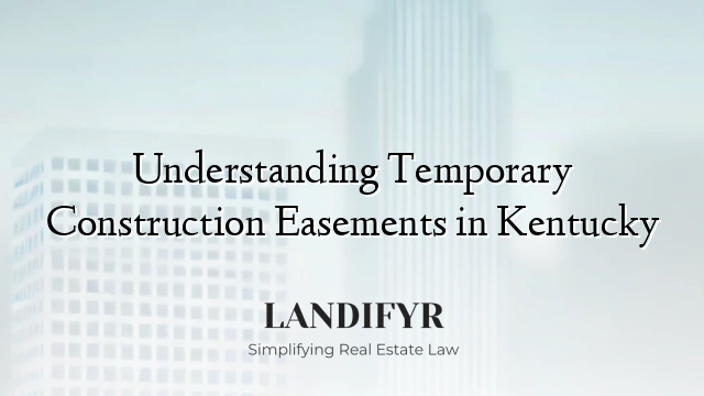 Understanding Temporary Construction Easements in Kentucky