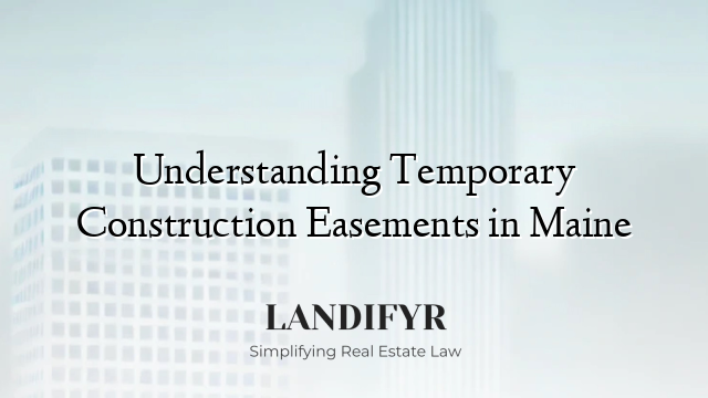 Understanding Temporary Construction Easements in Maine