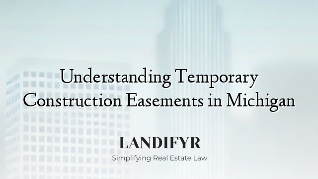 Understanding Temporary Construction Easements in Michigan
