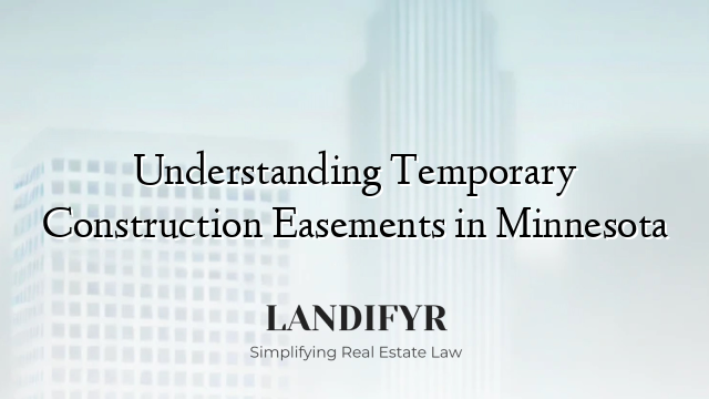 Understanding Temporary Construction Easements in Minnesota
