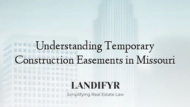 Understanding Temporary Construction Easements in Missouri