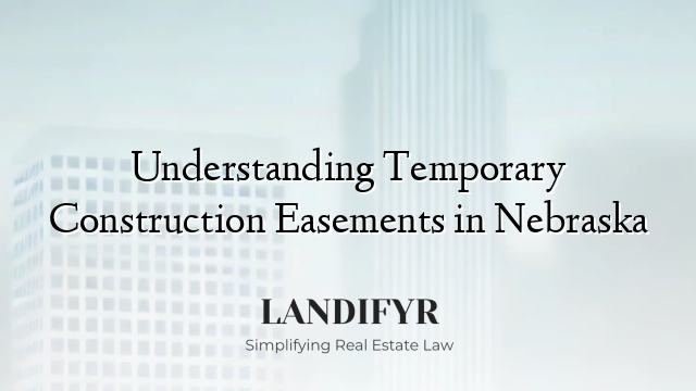 Understanding Temporary Construction Easements in Nebraska