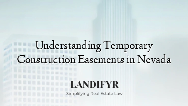 Understanding Temporary Construction Easements in Nevada