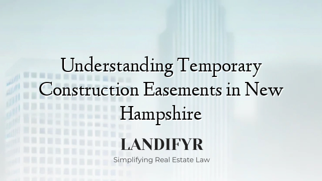 Understanding Temporary Construction Easements in New Hampshire