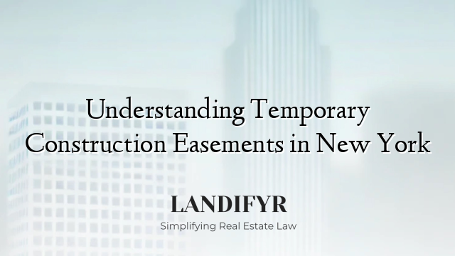 Understanding Temporary Construction Easements in New York