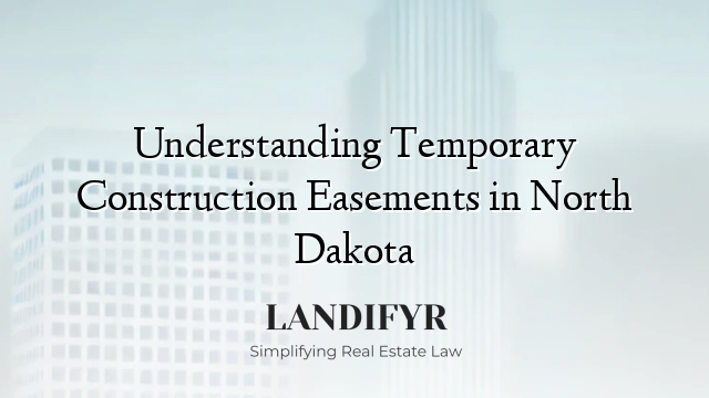 Understanding Temporary Construction Easements in North Dakota