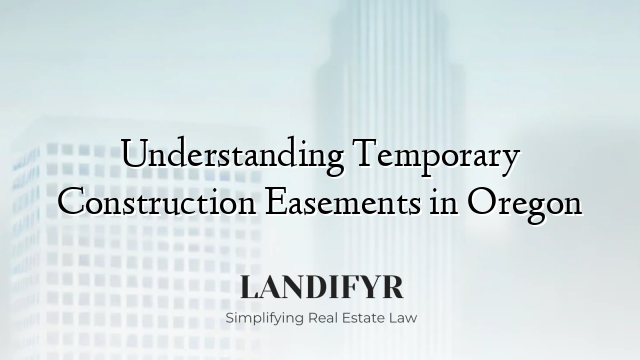 Understanding Temporary Construction Easements in Oregon