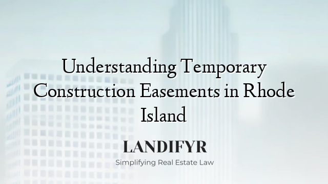 Understanding Temporary Construction Easements in Rhode Island