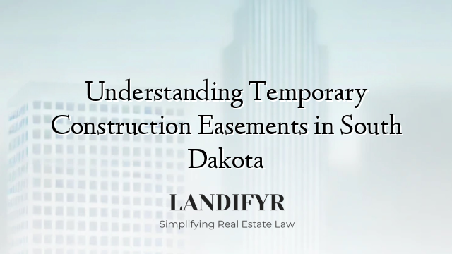 Understanding Temporary Construction Easements in South Dakota