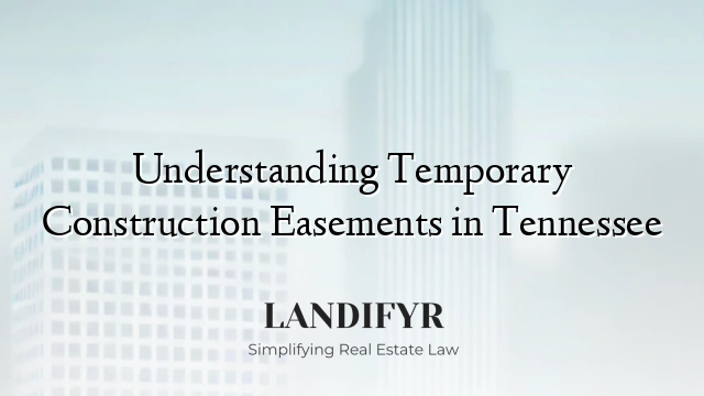 Understanding Temporary Construction Easements in Tennessee
