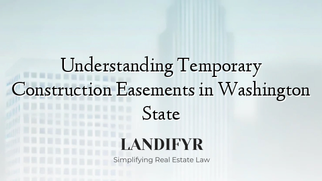 Understanding Temporary Construction Easements in Washington State