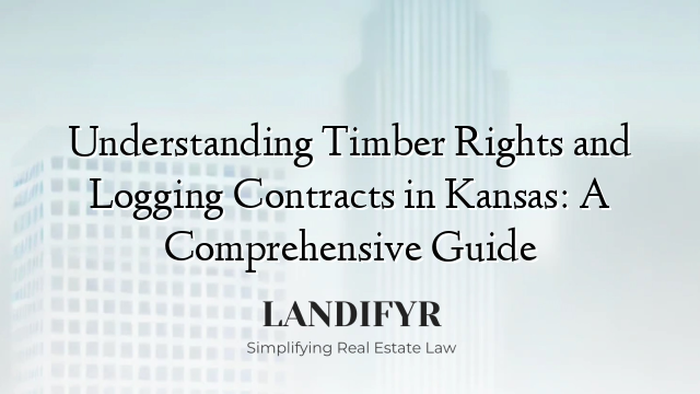 Understanding Timber Rights and Logging Contracts in Kansas: A Comprehensive Guide