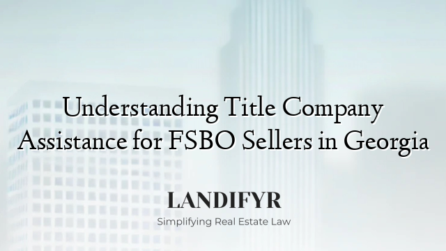 Understanding Title Company Assistance for FSBO Sellers in Georgia