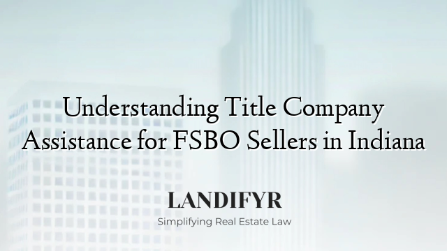 Understanding Title Company Assistance for FSBO Sellers in Indiana