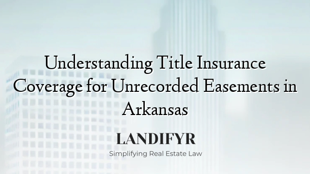 Understanding Title Insurance Coverage for Unrecorded Easements in Arkansas