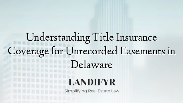 Understanding Title Insurance Coverage for Unrecorded Easements in Delaware