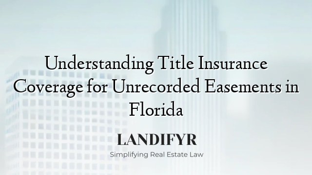 Understanding Title Insurance Coverage for Unrecorded Easements in Florida