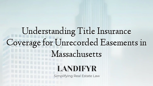 Understanding Title Insurance Coverage for Unrecorded Easements in Massachusetts