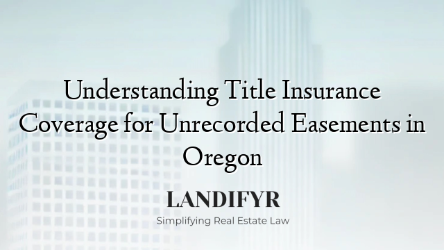 Understanding Title Insurance Coverage for Unrecorded Easements in Oregon