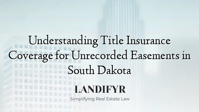 Understanding Title Insurance Coverage for Unrecorded Easements in South Dakota