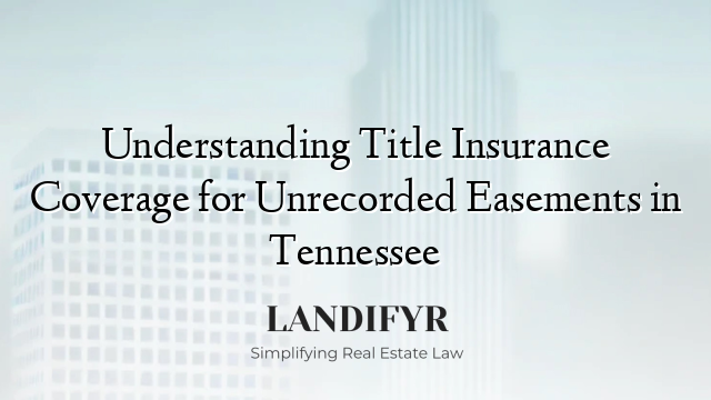 Understanding Title Insurance Coverage for Unrecorded Easements in Tennessee