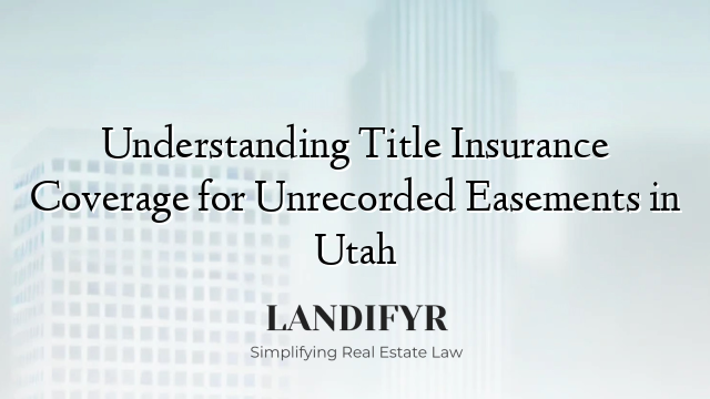Understanding Title Insurance Coverage for Unrecorded Easements in Utah
