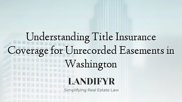 Understanding Title Insurance Coverage for Unrecorded Easements in Washington