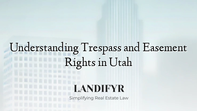 Understanding Trespass and Easement Rights in Utah