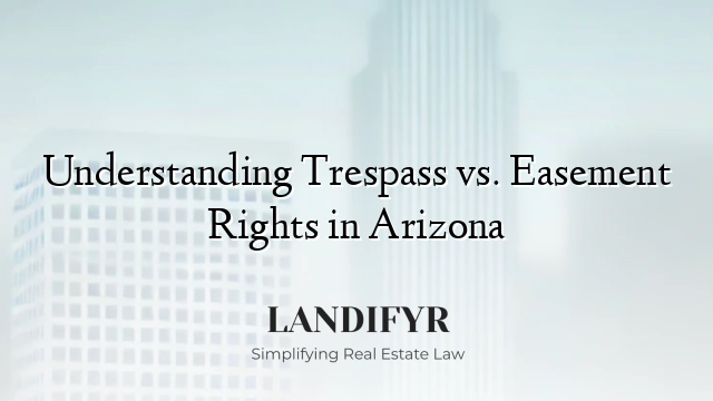 Understanding Trespass vs. Easement Rights in Arizona